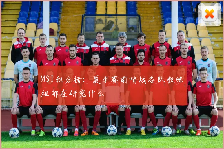 MSI积分榜：夏季赛前哨战各队教练组都在研究什么