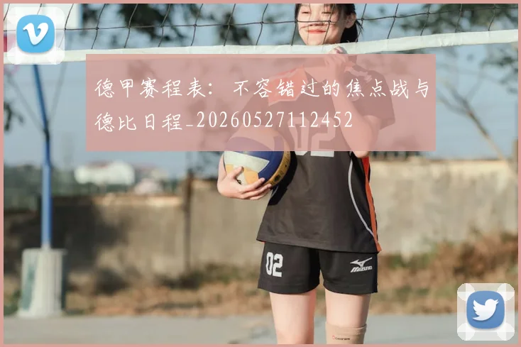 德甲赛程表：不容错过的焦点战与德比日程_20260527112452