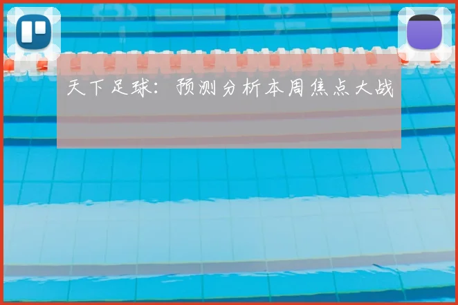 天下足球:预测分析本周焦点大战