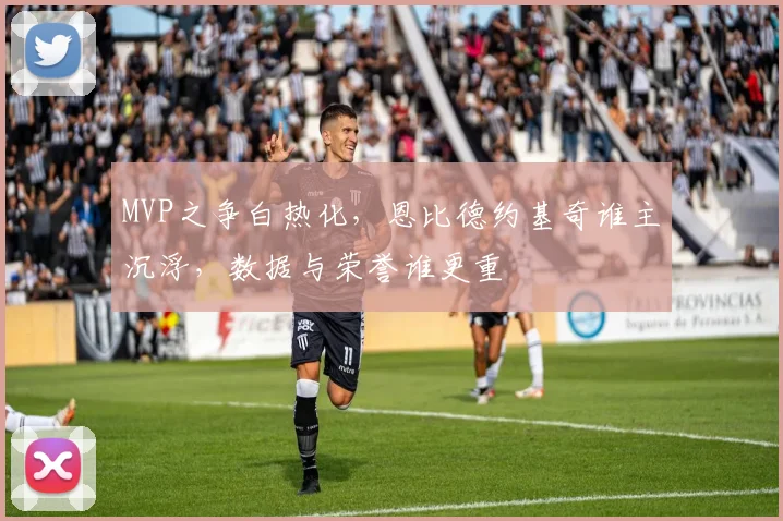 MVP之争白热化,恩比德约基奇谁主沉浮,数据与荣誉谁更重