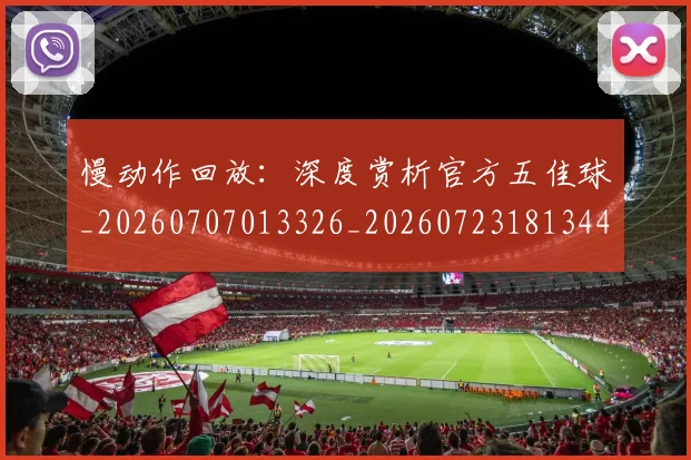 慢动作回放：深度赏析官方五佳球_20260707013326_20260723181344