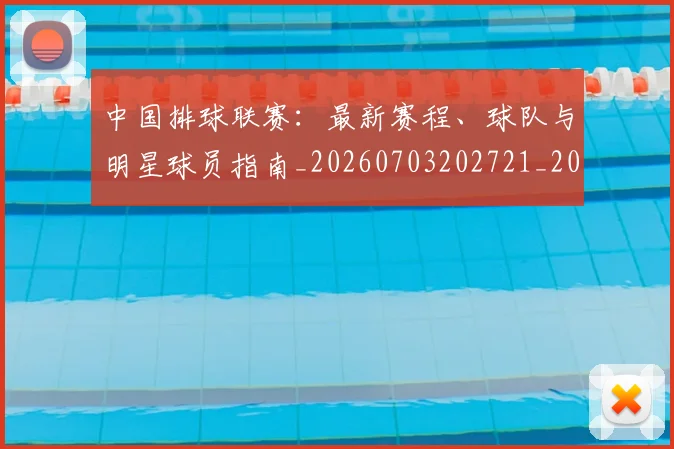 中国排球联赛：最新赛程、球队与明星球员指南_20260703202721_20260716182439