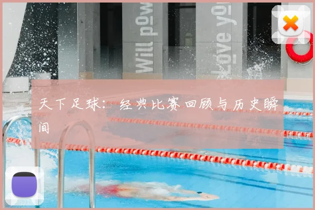 天下足球：经典比赛回顾与历史瞬间