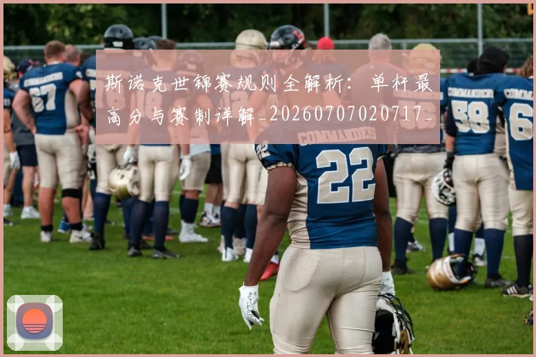 斯诺克世锦赛规则全解析：单杆最高分与赛制详解_20260707020717_20260731170633