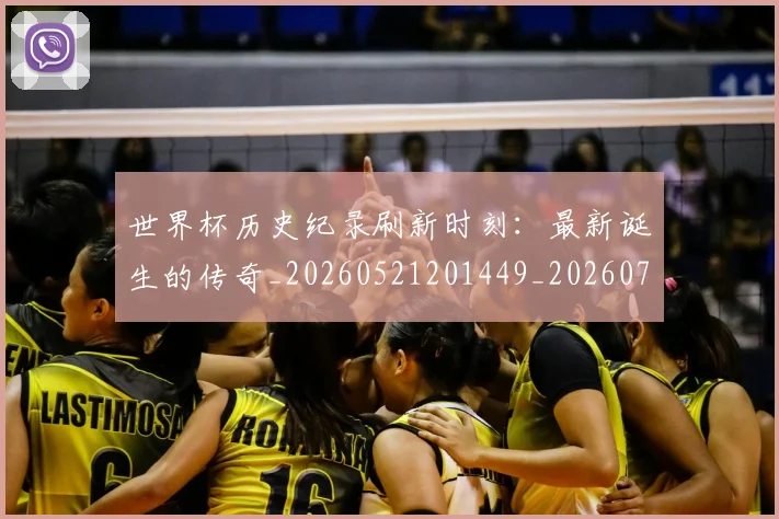 世界杯历史纪录刷新时刻：最新诞生的传奇_20260521201449_20260702173750_20260715190425