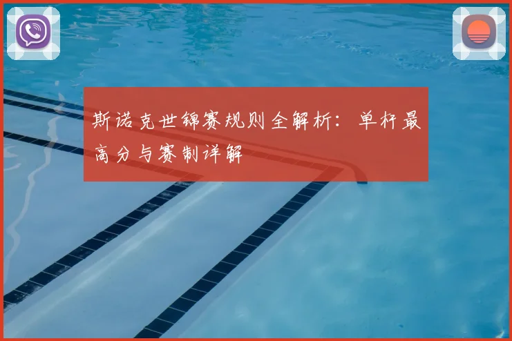 斯诺克世锦赛规则全解析：单杆最高分与赛制详解