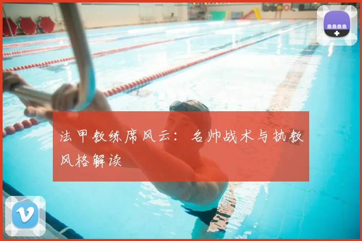 法甲教练席风云：名帅战术与执教风格解读