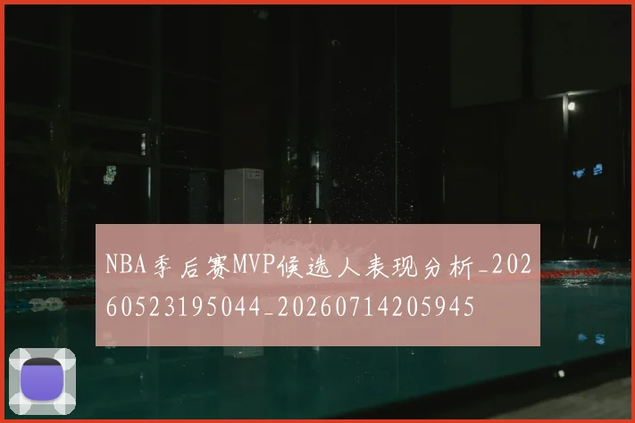 NBA季后赛MVP候选人表现分析_20260523195044_20260714205945