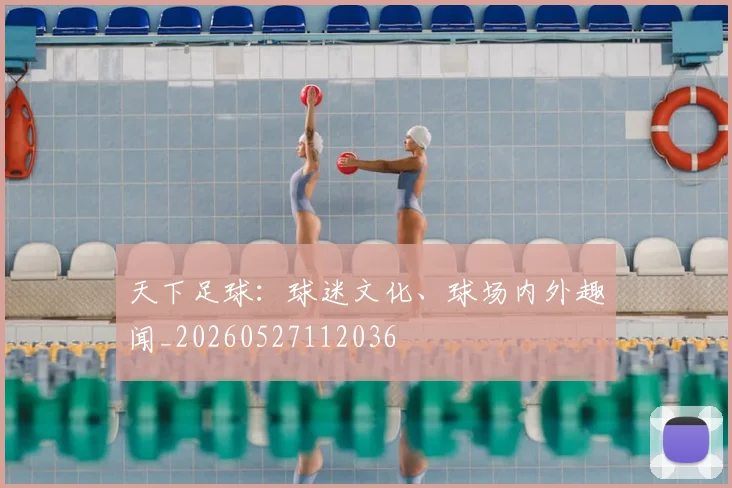 天下足球：球迷文化、球场内外趣闻_20260527112036