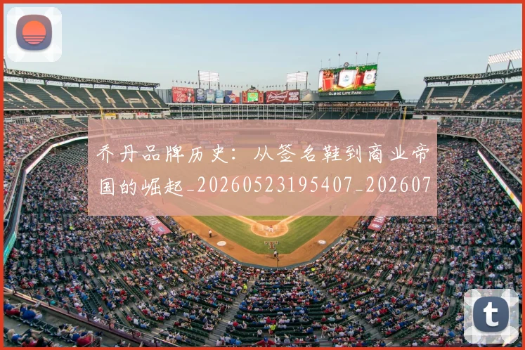 乔丹品牌历史：从签名鞋到商业帝国的崛起_20260523195407_20260703210052_20260716191956