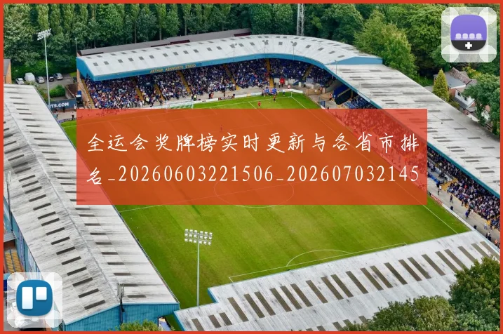全运会奖牌榜实时更新与各省市排名_20260603221506_20260703214542